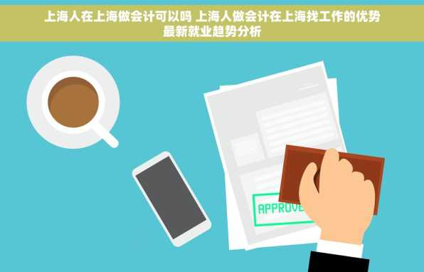 上海人在上海做会计可以吗 上海人做会计在上海找工作的优势最新就业趋势分析