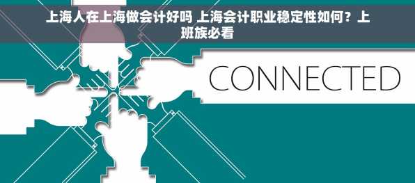 上海人在上海做会计好吗 上海会计职业稳定性如何？上班族必看