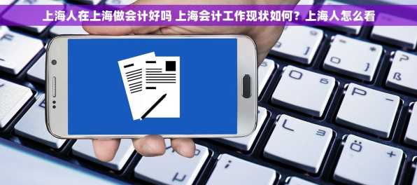 上海人在上海做会计好吗 上海会计工作现状如何？上海人怎么看