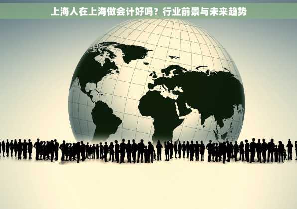 上海人在上海做会计好吗？行业前景与未来趋势