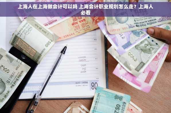 上海人在上海做会计可以吗 上海会计职业规划怎么走？上海人必看