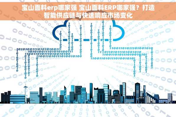 宝山面料erp哪家强 宝山面料ERP哪家强？打造智能供应链与快速响应市场变化