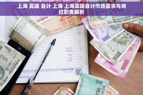 上海 高端 会计 上海 上海高端会计市场需求与岗位职责解析