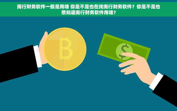 闽行财务软件一般是用啥 你是不是也在找闽行财务软件？你是不是也想知道闽行财务软件用啥？
