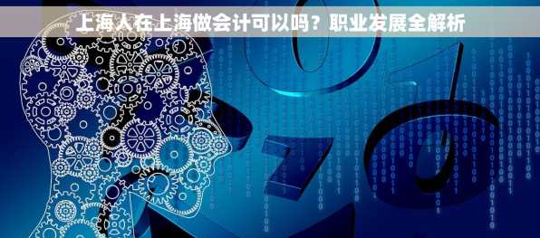 上海人在上海做会计可以吗？职业发展全解析