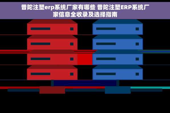 普陀注塑erp系统厂家有哪些 普陀注塑ERP系统厂家信息全收录及选择指南