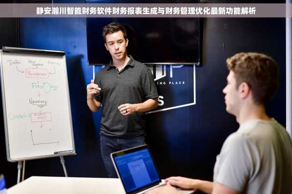静安瀚川智能财务软件财务报表生成与财务管理优化最新功能解析