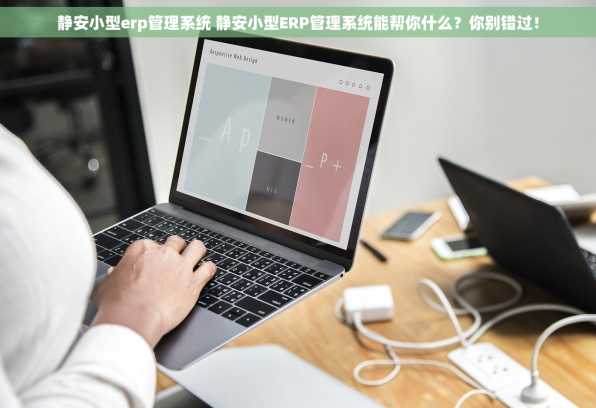 静安小型erp管理系统 静安小型ERP管理系统能帮你什么？你别错过！