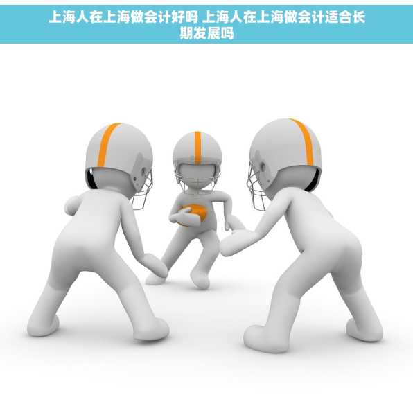 上海人在上海做会计好吗 上海人在上海做会计适合长期发展吗