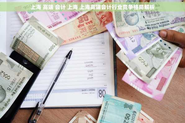 上海 高端 会计 上海 上海高端会计行业竞争格局解析