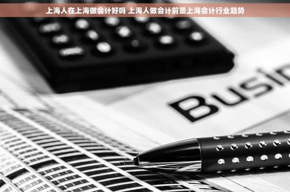上海人在上海做会计好吗 上海人做会计前景上海会计行业趋势