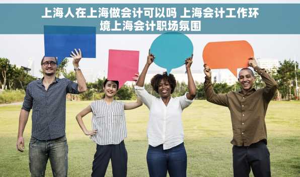 上海人在上海做会计可以吗 上海会计工作环境上海会计职场氛围